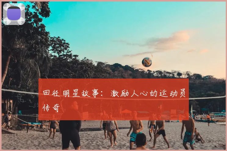 田径明星故事:激励人心的运动员传奇